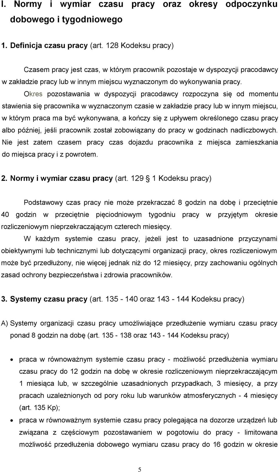 Okres pozostawania w dyspozycji pracodawcy rozpoczyna się od momentu stawienia się pracownika w wyznaczonym czasie w zakładzie pracy lub w innym miejscu, w którym praca ma być wykonywana, a kończy