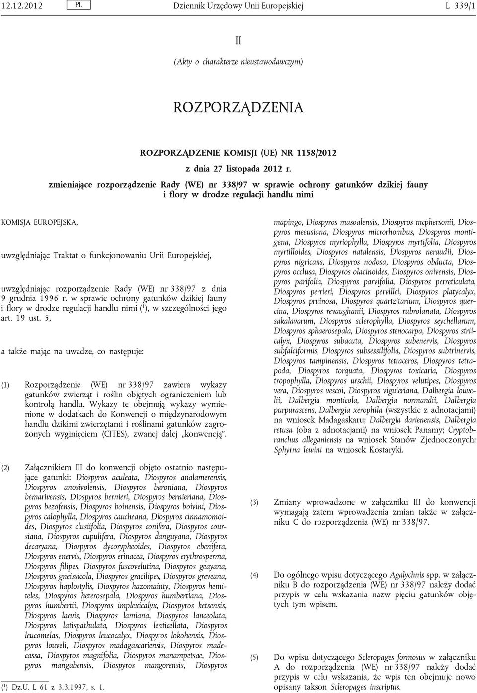 Europejskiej, uwzględniając rozporządzenie Rady (WE) nr 338/97 z dnia 9 grudnia 1996 r. w sprawie ochrony gatunków dzikiej fauny i flory w drodze regulacji handlu nimi ( 1 ), w szczególności jego art.