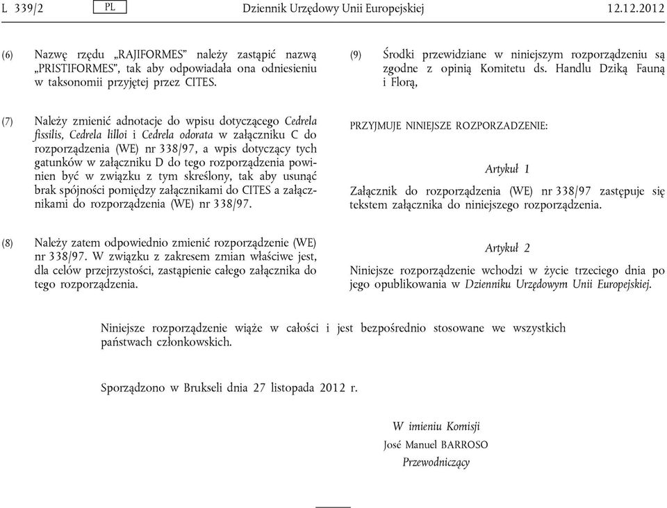 Handlu Dziką Fauną i Florą, (7) Należy zmienić adnotacje do wpisu dotyczącego Cedrela fissilis, Cedrela lilloi i Cedrela odorata w załączniku C do rozporządzenia (WE) nr 338/97, a wpis dotyczący tych