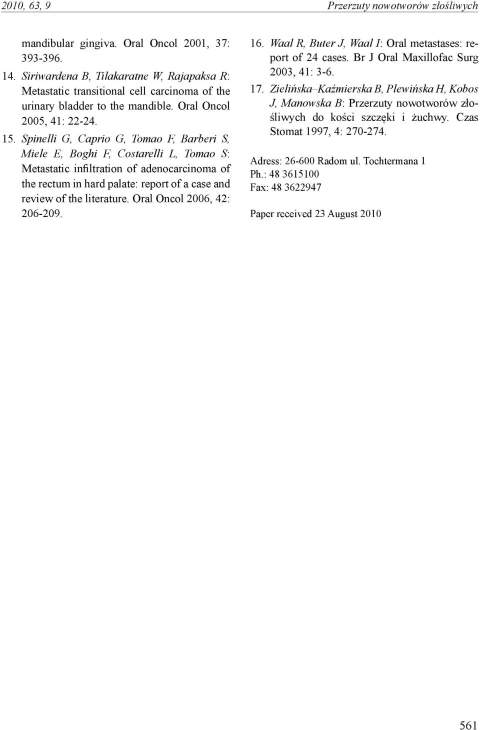 Spinelli G, Caprio G, Tomao F, Barberi S, Miele E, Boghi F, Costarelli L, Tomao S: Metastatic infiltration of adenocarcinoma of the rectum in hard palate: report of a case and review of the