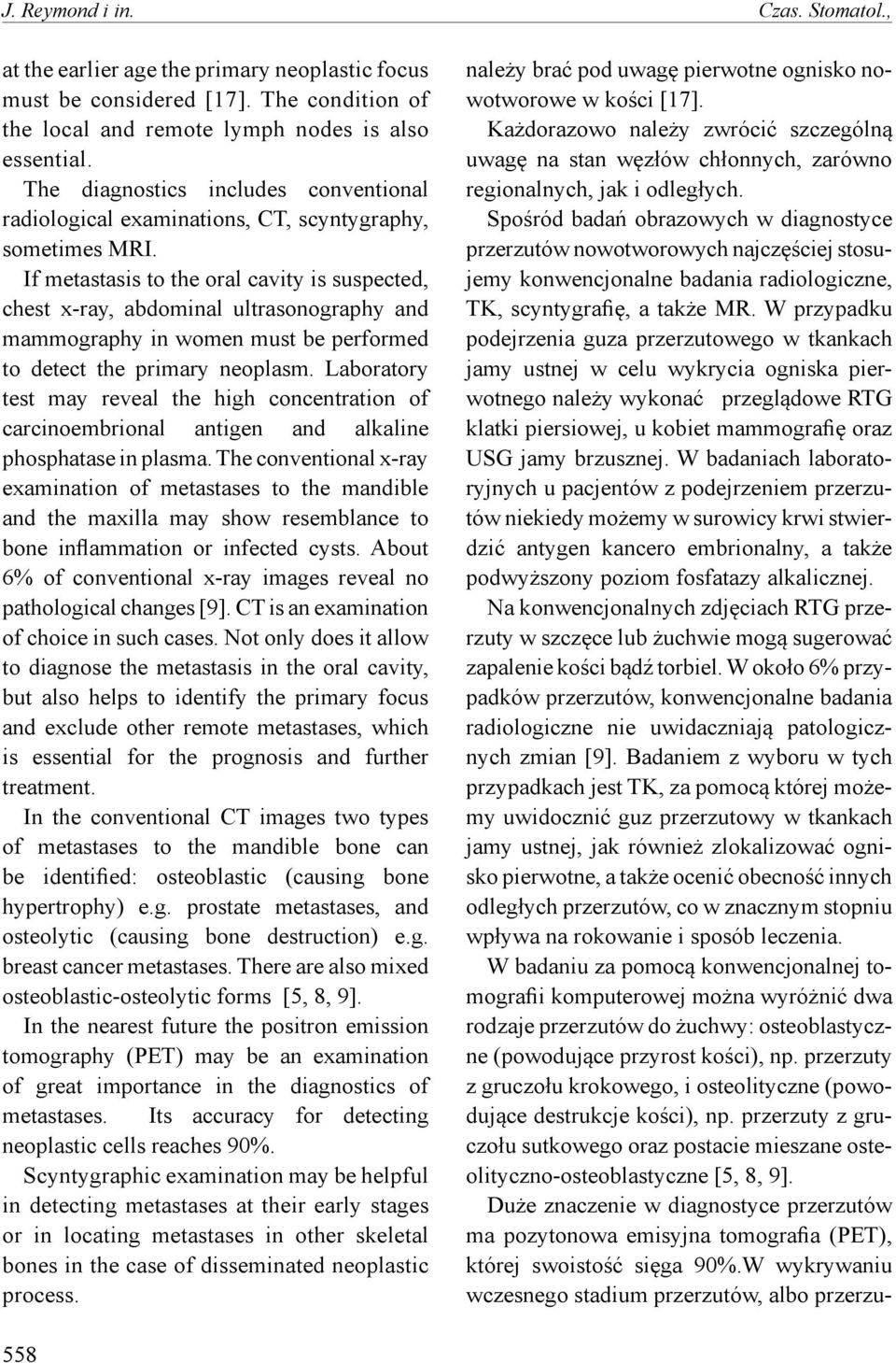 If metastasis to the oral cavity is suspected, chest x-ray, abdominal ultrasonography and mammography in women must be performed to detect the primary neoplasm.