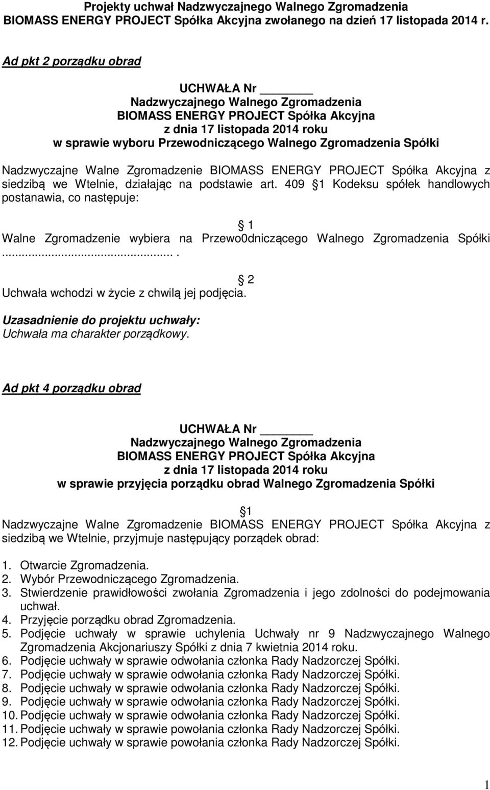 podstawie art. 409 1 Kodeksu spółek handlowych postanawia, co następuje: 1 Walne Zgromadzenie wybiera na Przewo0dniczącego Walnego Zgromadzenia Spółki.... 2 Uchwała ma charakter porządkowy.