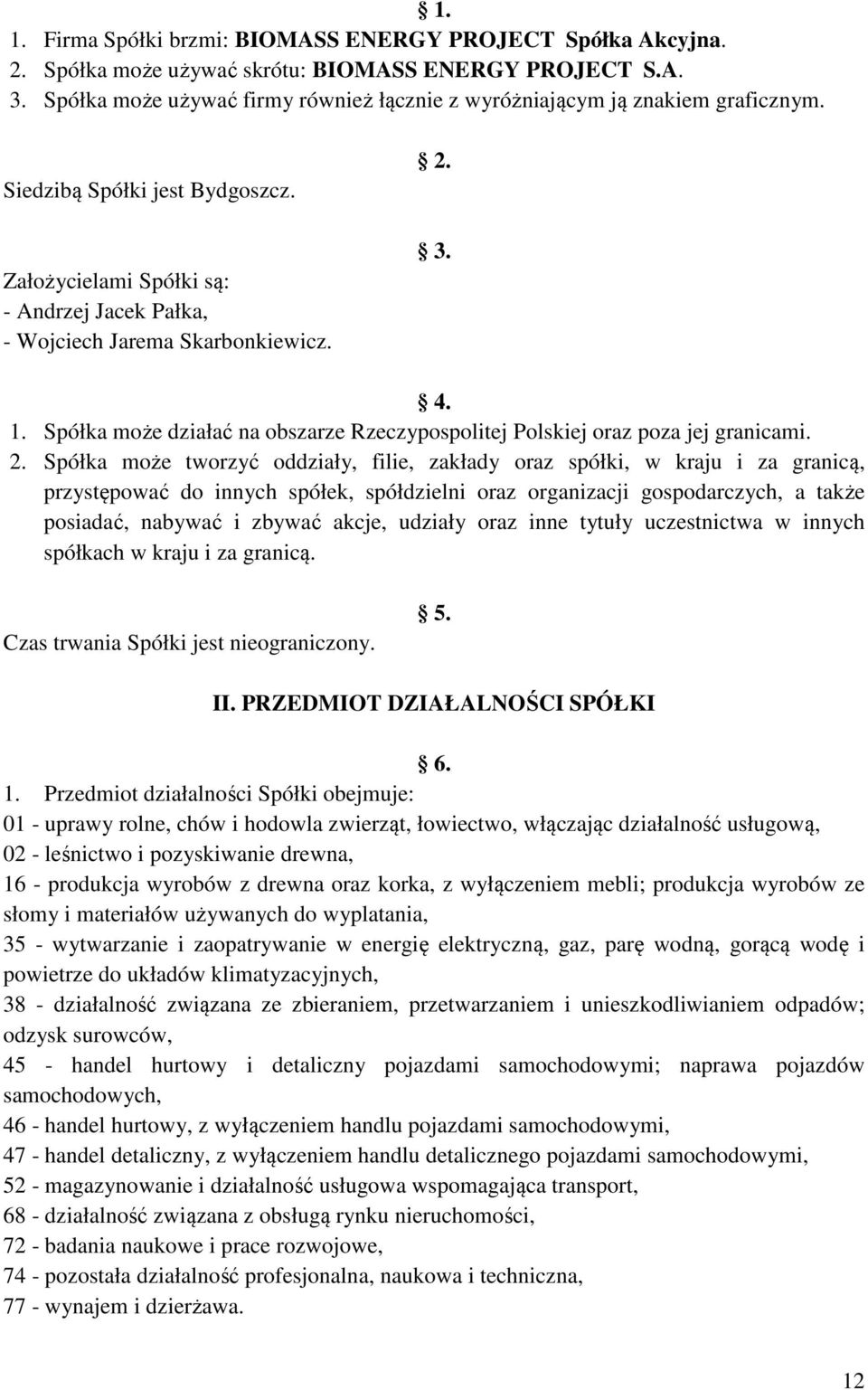 3. 4. 1. Spółka może działać na obszarze Rzeczypospolitej Polskiej oraz poza jej granicami. 2.