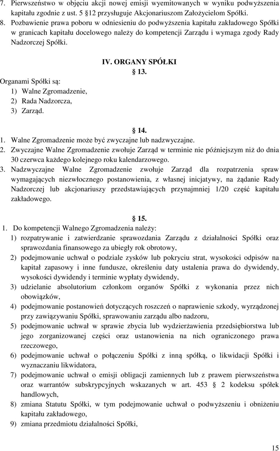 Organami Spółki są: 1) Walne Zgromadzenie, 2) Rada Nadzorcza, 3) Zarząd. IV. ORGANY SPÓŁKI 13. 14. 1. Walne Zgromadzenie może być zwyczajne lub nadzwyczajne. 2. Zwyczajne Walne Zgromadzenie zwołuje Zarząd w terminie nie późniejszym niż do dnia 30 czerwca każdego kolejnego roku kalendarzowego.