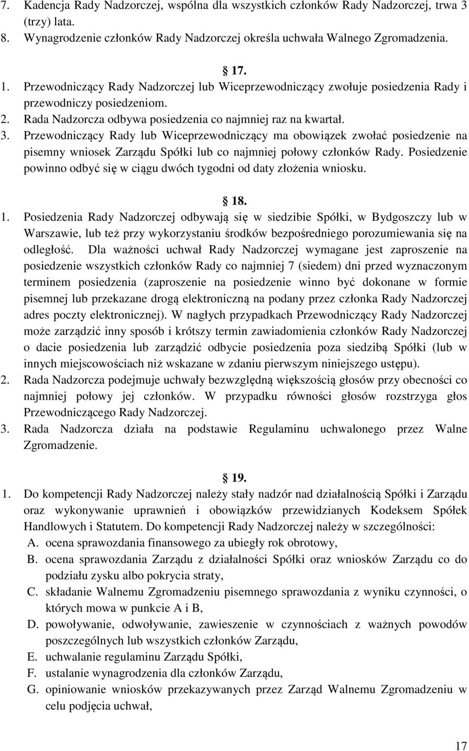 Przewodniczący Rady lub Wiceprzewodniczący ma obowiązek zwołać posiedzenie na pisemny wniosek Zarządu Spółki lub co najmniej połowy członków Rady.