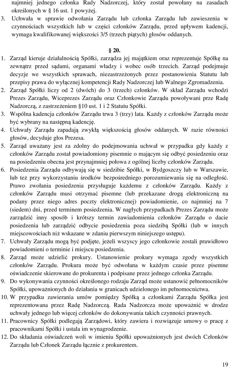 piątych) głosów oddanych. 20. 1. Zarząd kieruje działalnością Spółki, zarządza jej majątkiem oraz reprezentuje Spółkę na zewnątrz przed sądami, organami władzy i wobec osób trzecich.