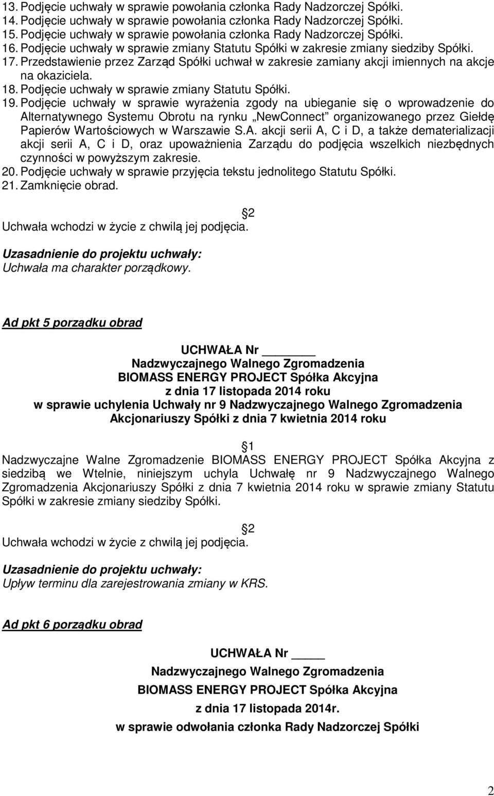 Przedstawienie przez Zarząd Spółki uchwał w zakresie zamiany akcji imiennych na akcje na okaziciela. 18. Podjęcie uchwały w sprawie zmiany Statutu Spółki. 19.