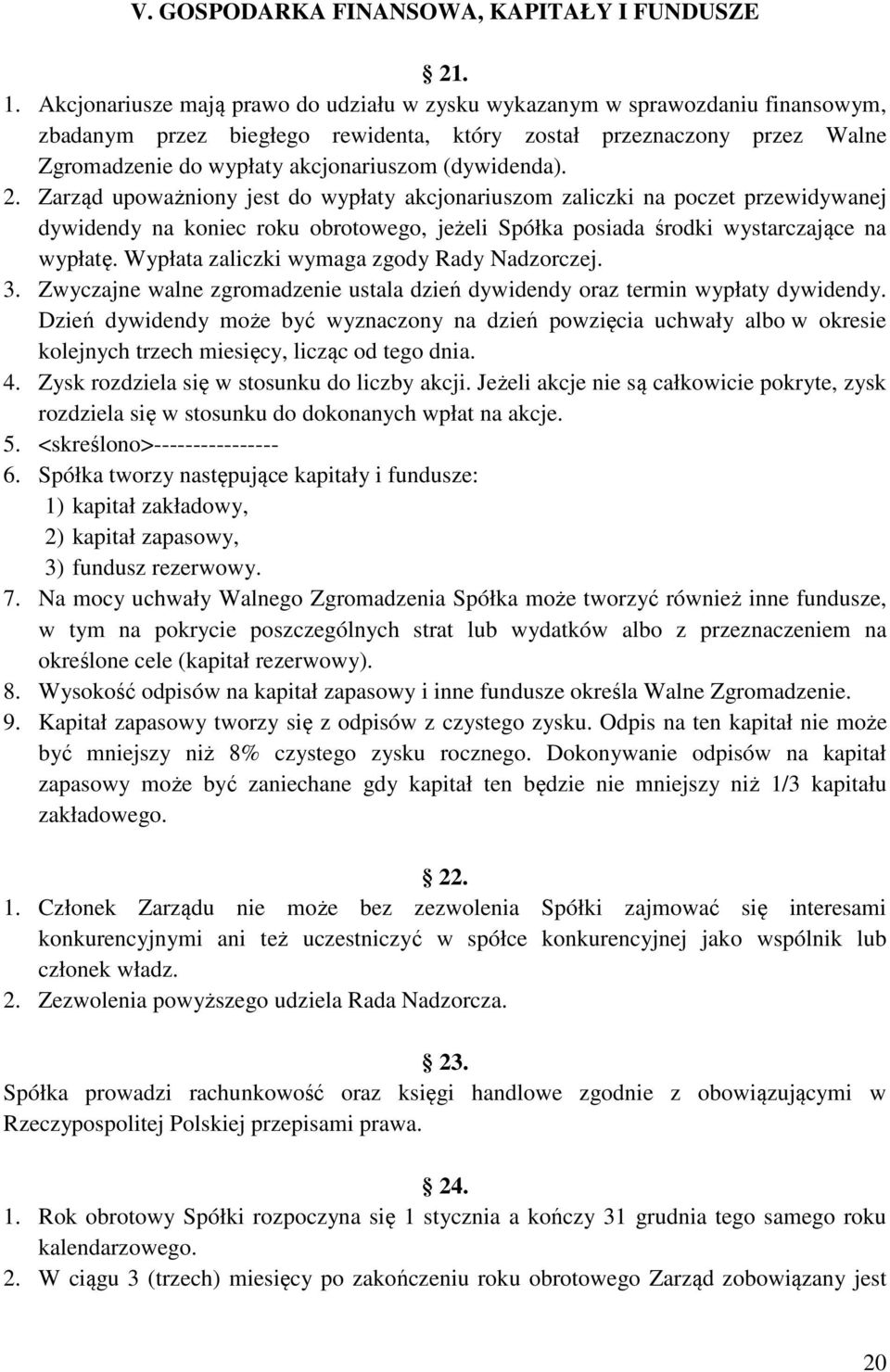 (dywidenda). 2. Zarząd upoważniony jest do wypłaty akcjonariuszom zaliczki na poczet przewidywanej dywidendy na koniec roku obrotowego, jeżeli Spółka posiada środki wystarczające na wypłatę.