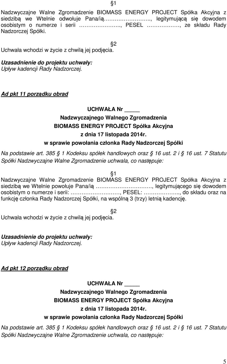 7 Statutu Spółki Nadzwyczajne Walne Zgromadzenie uchwala, co następuje: 1 Nadzwyczajne Walne Zgromadzenie z siedzibą we Wtelnie powołuje Pana/ią.