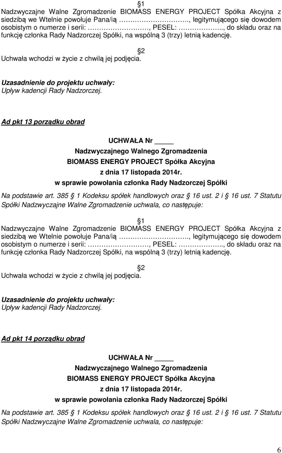 Ad pkt 13 porządku obrad UCHWAŁA Nr w sprawie powołania członka Rady Nadzorczej Spółki Na podstawie art. 385 1 Kodeksu spółek handlowych oraz 16 ust. 2 i 16 ust.