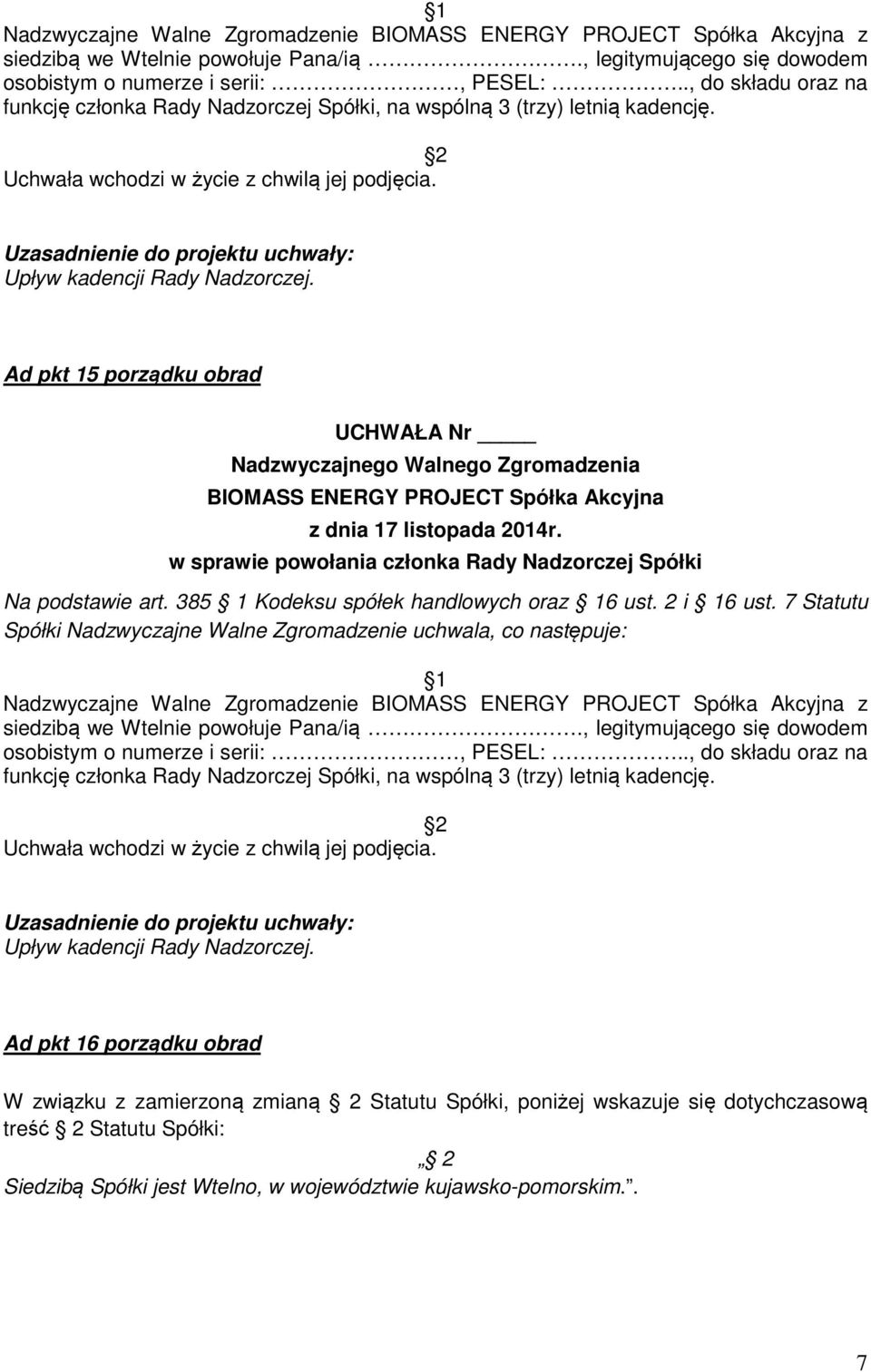 Ad pkt 15 porządku obrad UCHWAŁA Nr w sprawie powołania członka Rady Nadzorczej Spółki Na podstawie art. 385 1 Kodeksu spółek handlowych oraz 16 ust. 2 i 16 ust.