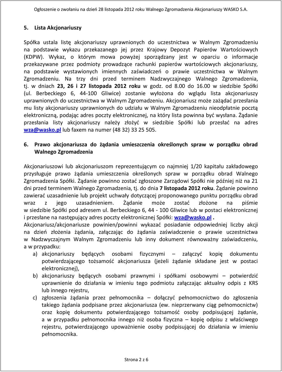 zaświadczeń o prawie uczestnictwa w Walnym Zgromadzeniu. Na trzy dni przed terminem Nadzwyczajnego Walnego Zgromadzenia, tj. w dniach 23, 26 i 27 listopada 2012 roku w godz. od 8.00 do 16.