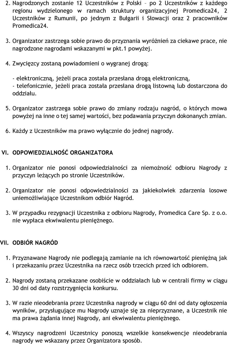 Zwycięzcy zostaną powiadomieni o wygranej drogą: - elektroniczną, jeżeli praca została przesłana drogą elektroniczną, - telefonicznie, jeżeli praca została przesłana drogą listowną lub dostarczona do