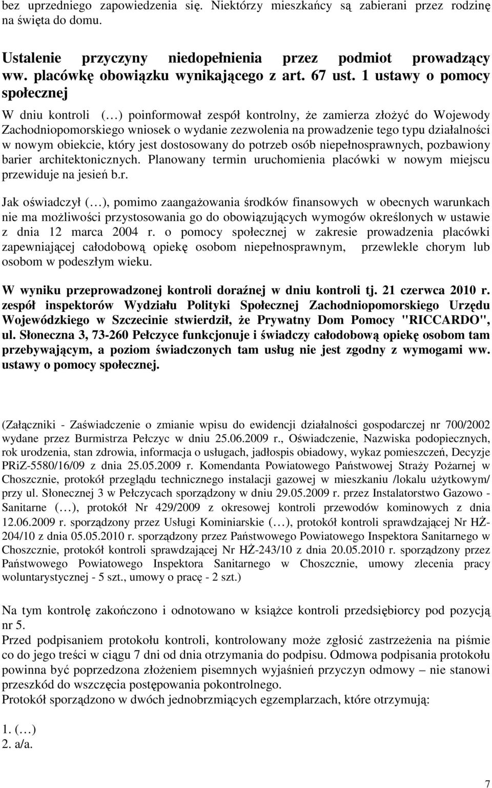 1 ustawy o pomocy społecznej W dniu kontroli ( ) poinformował zespół kontrolny, Ŝe zamierza złoŝyć do Wojewody Zachodniopomorskiego wniosek o wydanie zezwolenia na prowadzenie tego typu działalności