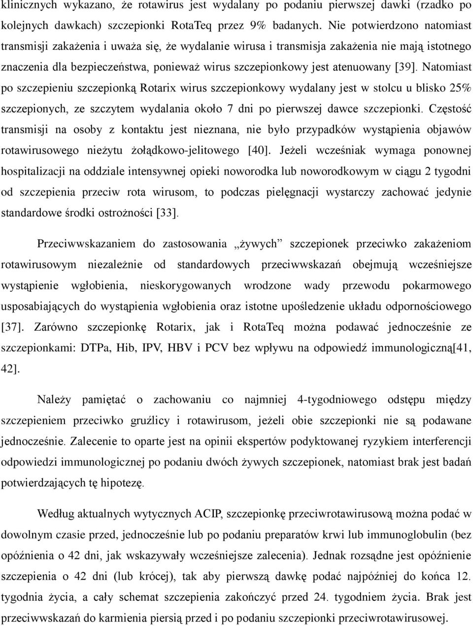 [39]. Natomiast po szczepieniu szczepionką Rotarix wirus szczepionkowy wydalany jest w stolcu u blisko 25% szczepionych, ze szczytem wydalania około 7 dni po pierwszej dawce szczepionki.