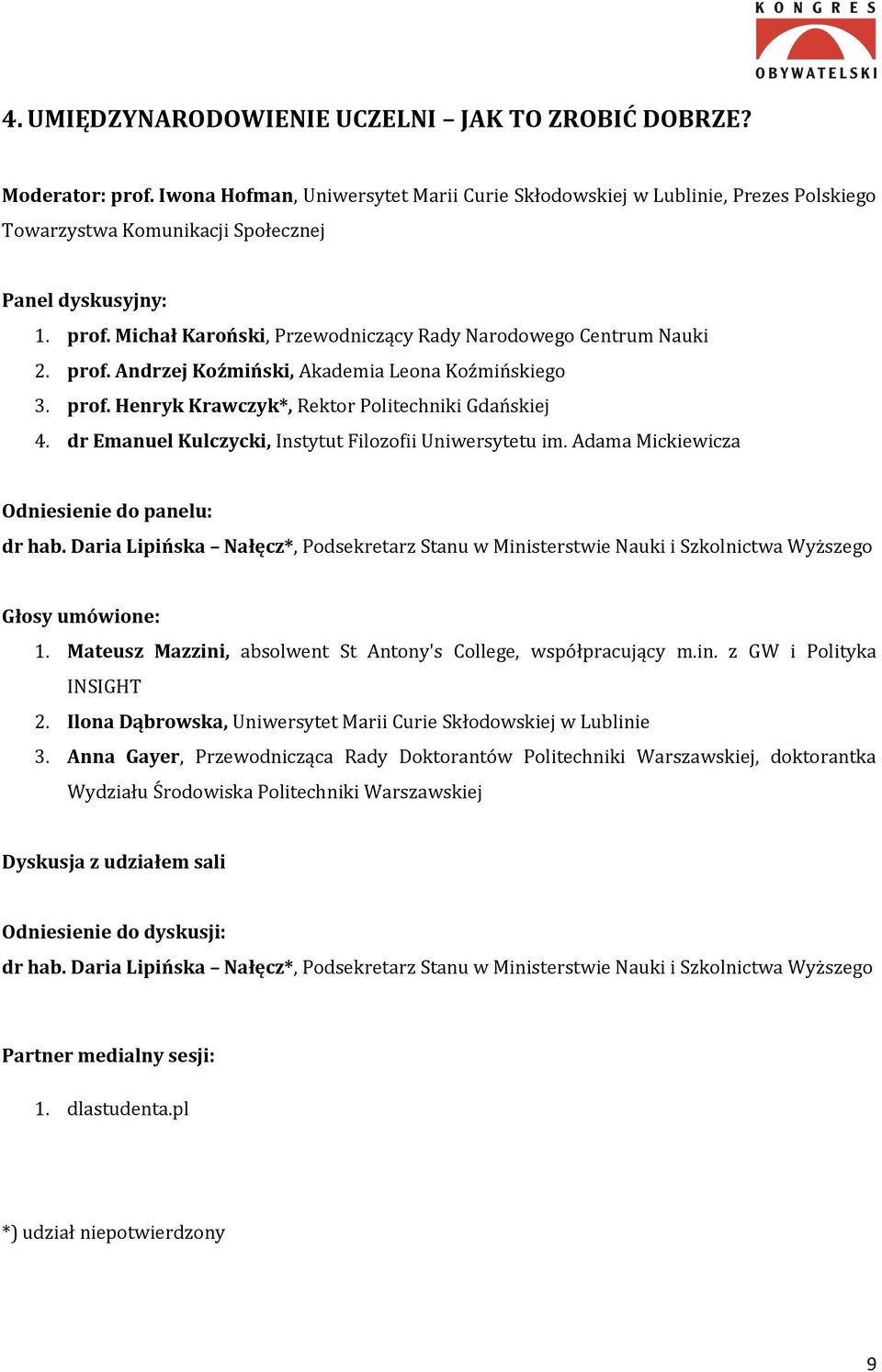 Michał Karoński, Przewodniczący Rady Narodowego Centrum Nauki 2. prof. Andrzej Koźmiński, Akademia Leona Koźmińskiego 3. prof. Henryk Krawczyk*, Rektor Politechniki Gdańskiej 4.