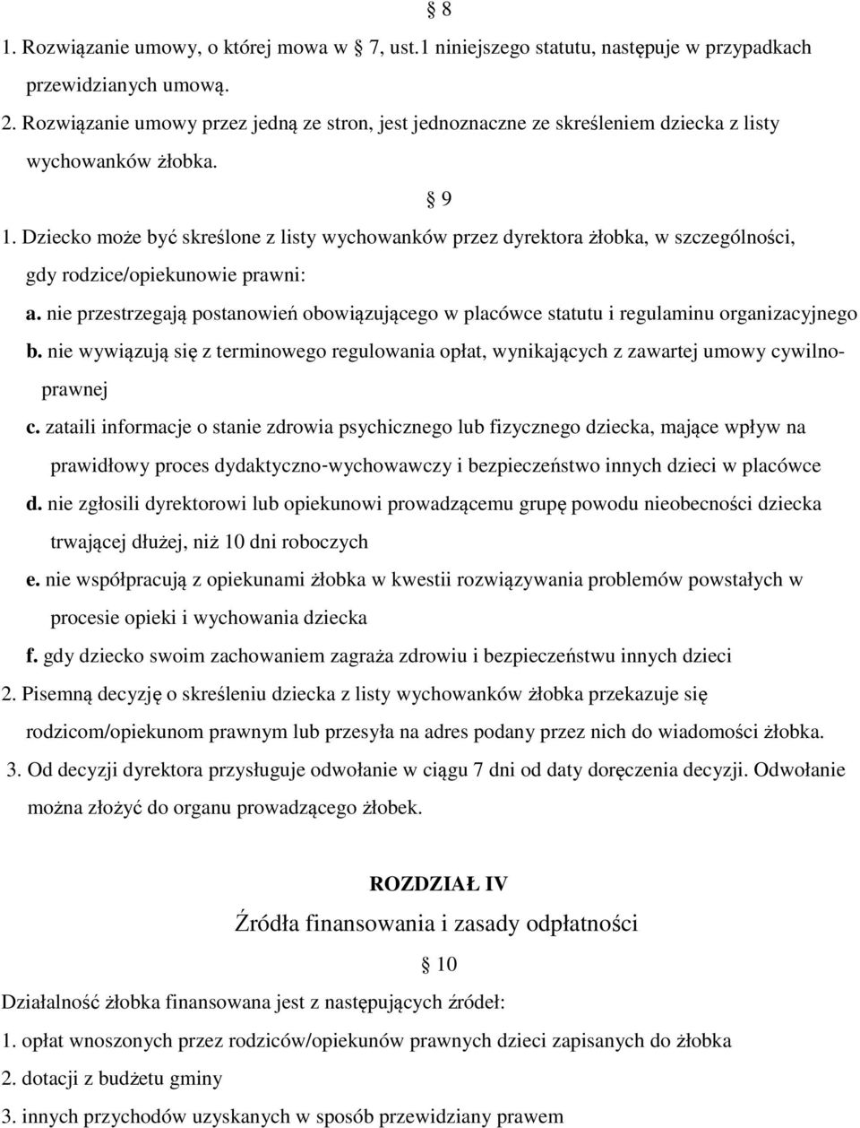 Dziecko może być skreślone z listy wychowanków przez dyrektora żłobka, w szczególności, gdy rodzice/opiekunowie prawni: a.