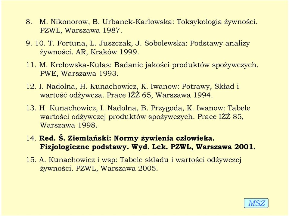 Prace Iśś 65, Warszawa 1994. 13. H. Kunachowicz, I. Nadolna, B. Przygoda, K. Iwanow: Tabele wartości odŝywczej produktów spoŝywczych. Prace Iśś 85, Warszawa 1998. 14. Red. Ś.