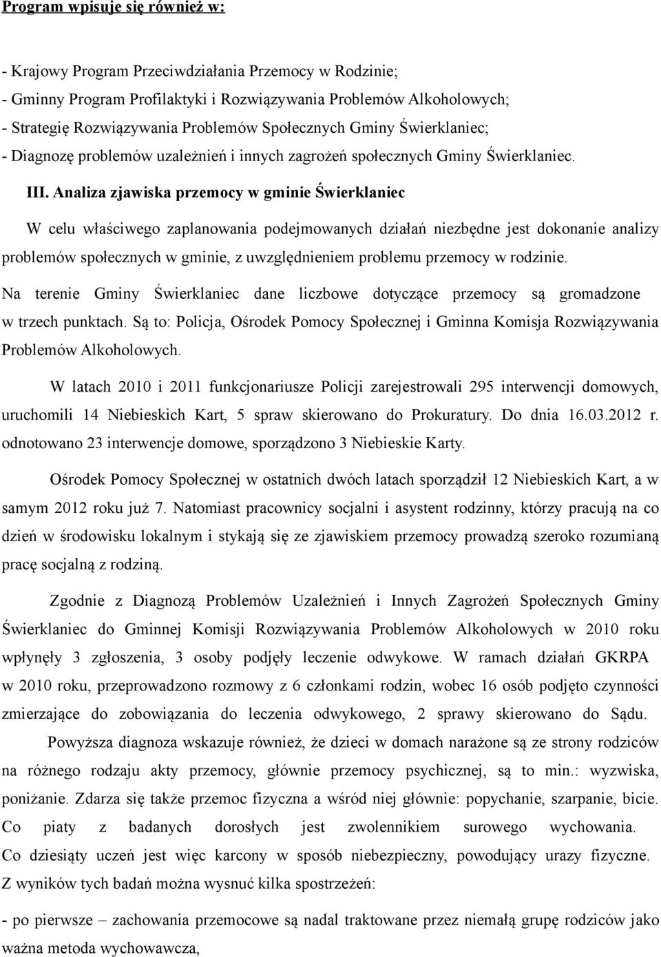 Analiza zjawiska przemocy w gminie Świerklaniec W celu właściwego zaplanowania podejmowanych działań niezbędne jest dokonanie analizy problemów społecznych w gminie, z uwzględnieniem problemu