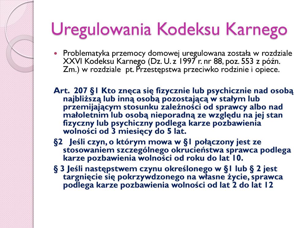 207 1 Kto znęca się fizycznie lub psychicznie nad osobą najbliższą lub inną osobą pozostającą w stałym lub przemijającym stosunku zależności od sprawcy albo nad małoletnim lub osobą nieporadną ze