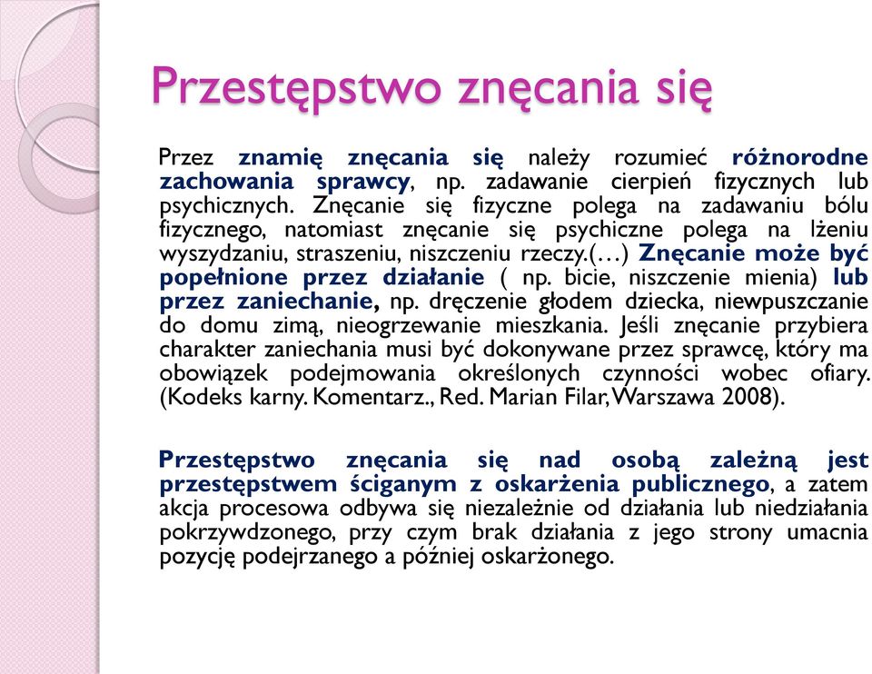 ( ) Znęcanie może być popełnione przez działanie ( np. bicie, niszczenie mienia) lub przez zaniechanie, np. dręczenie głodem dziecka, niewpuszczanie do domu zimą, nieogrzewanie mieszkania.