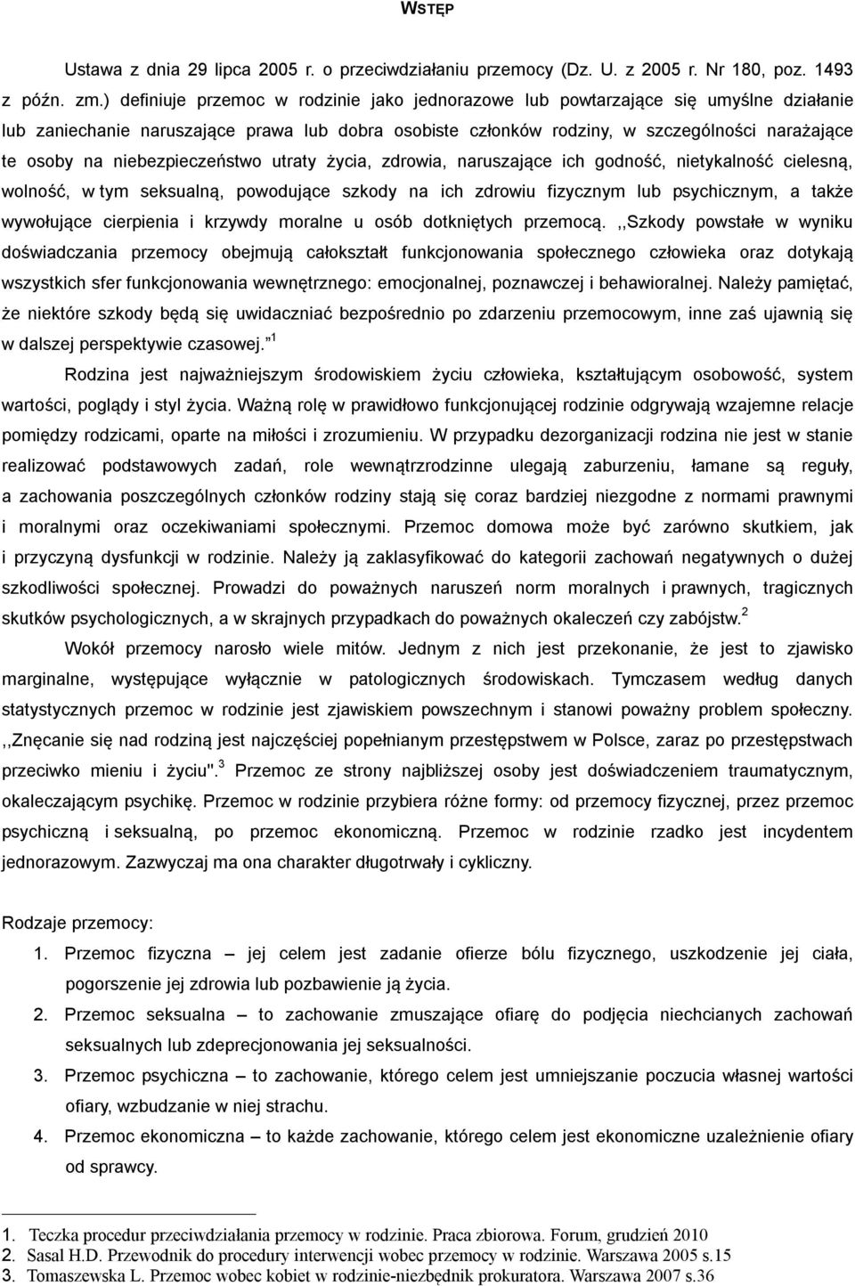 niebezpieczeństwo utraty życia, zdrowia, naruszające ich godność, nietykalność cielesną, wolność, w tym seksualną, powodujące szkody na ich zdrowiu fizycznym lub psychicznym, a także wywołujące