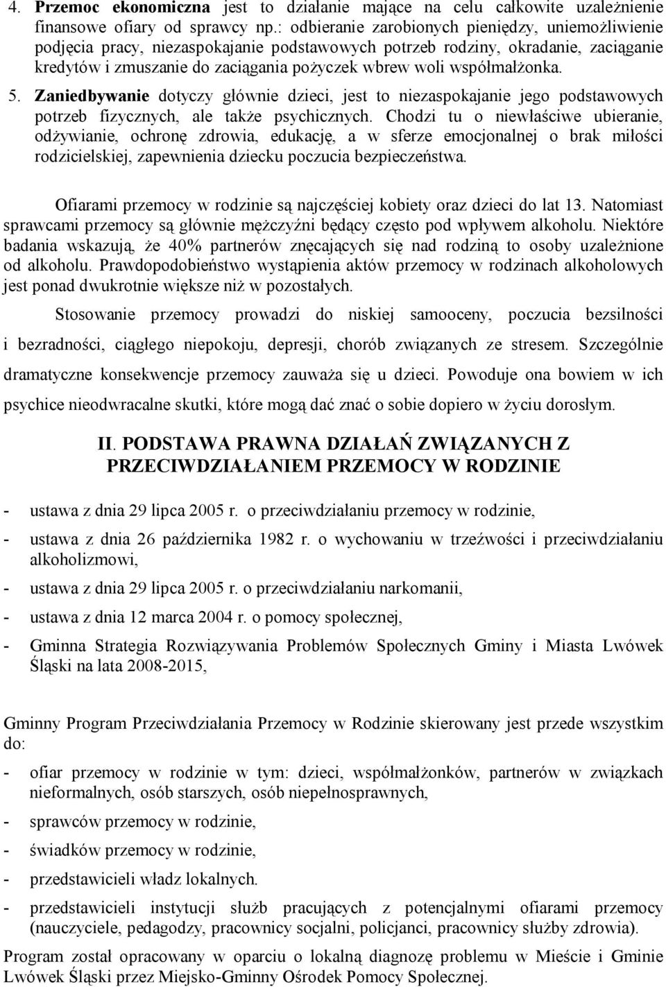 współmałżonka. 5. Zaniedbywanie dotyczy głównie dzieci, jest to niezaspokajanie jego podstawowych potrzeb fizycznych, ale także psychicznych.