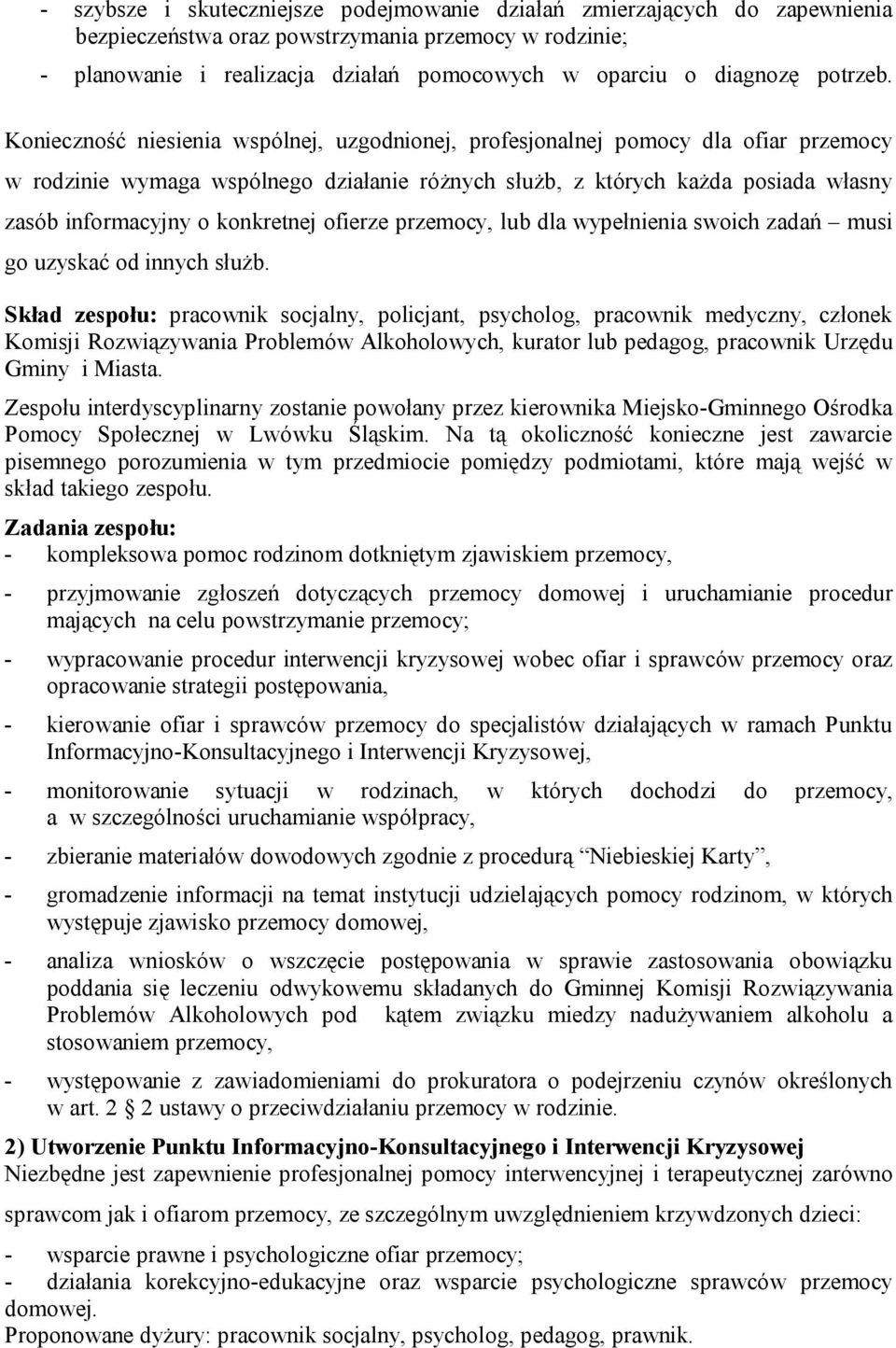 Konieczność niesienia wspólnej, uzgodnionej, profesjonalnej pomocy dla ofiar przemocy w rodzinie wymaga wspólnego działanie różnych służb, z których każda posiada własny zasób informacyjny o