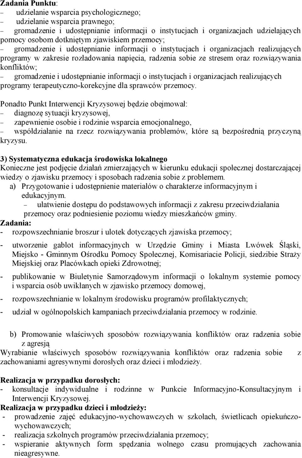 konfliktów; - gromadzenie i udostępnianie informacji o instytucjach i organizacjach realizujących programy terapeutyczno-korekcyjne dla sprawców przemocy.