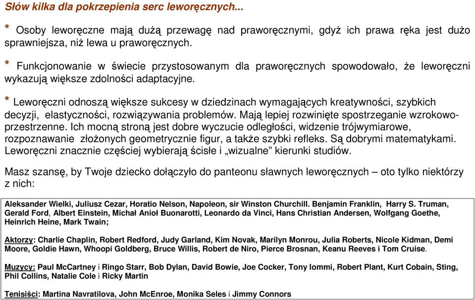 * Leworęczni odnoszą większe sukcesy w dziedzinach wymagających kreatywności, szybkich decyzji, elastyczności, rozwiązywania problemów. Mają lepiej rozwinięte spostrzeganie wzrokowoprzestrzenne.
