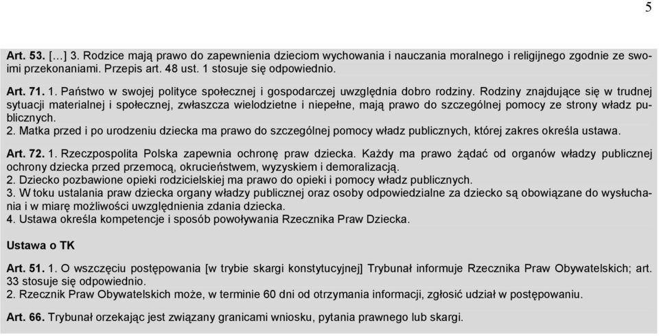 Rodziny znajdujące się w trudnej sytuacji materialnej i społecznej, zwłaszcza wielodzietne i niepełne, mają prawo do szczególnej pomocy ze strony władz publicznych. 2.