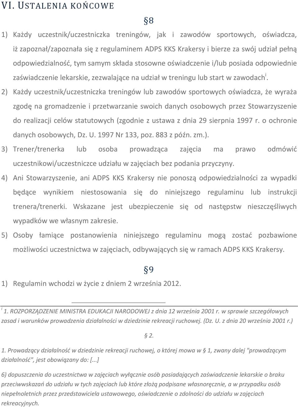 2) Każdy uczestnik/uczestniczka treningów lub zawodów sportowych oświadcza, że wyraża zgodę na gromadzenie i przetwarzanie swoich danych osobowych przez Stowarzyszenie do realizacji celów statutowych