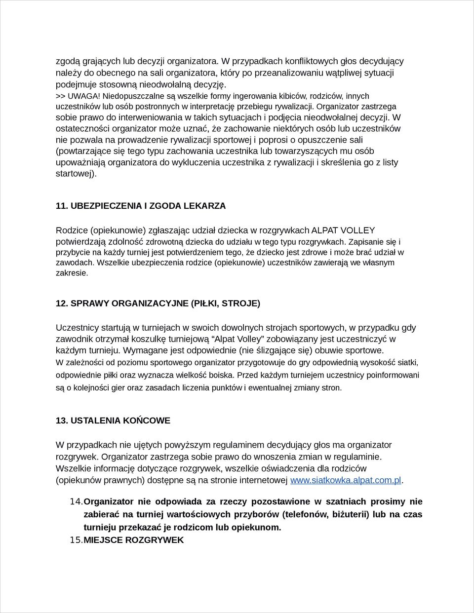 Niedopuszczalne są wszelkie formy ingerowania kibiców, rodziców, innych uczestników lub osób postronnych w interpretację przebiegu rywalizacji.