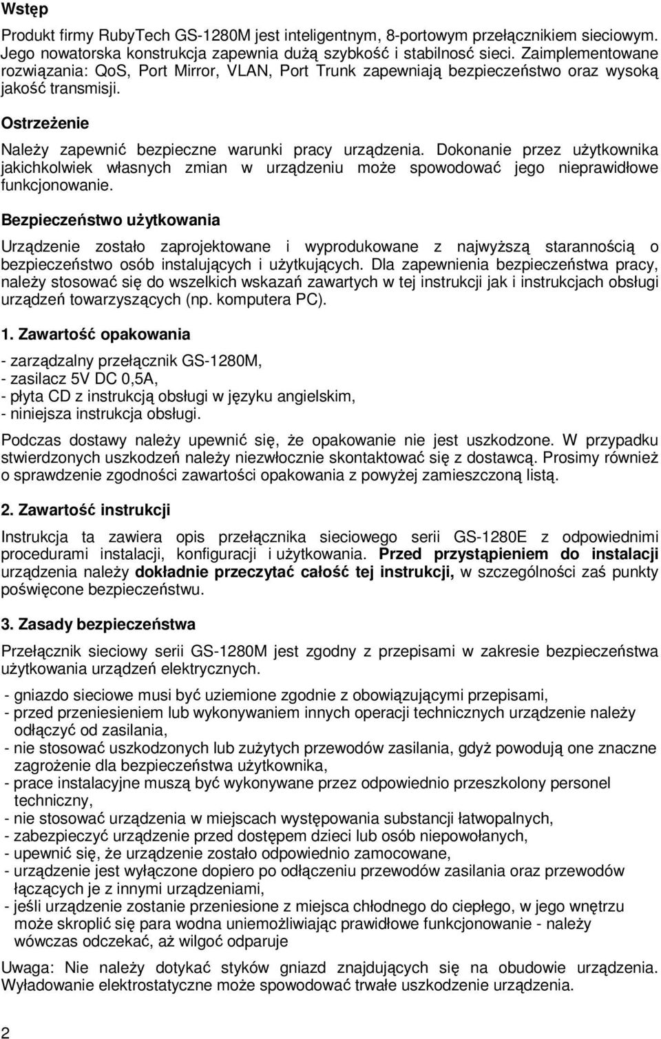 Dokonanie przez uŝytkownika jakichkolwiek własnych zmian w urządzeniu moŝe spowodować jego nieprawidłowe funkcjonowanie.