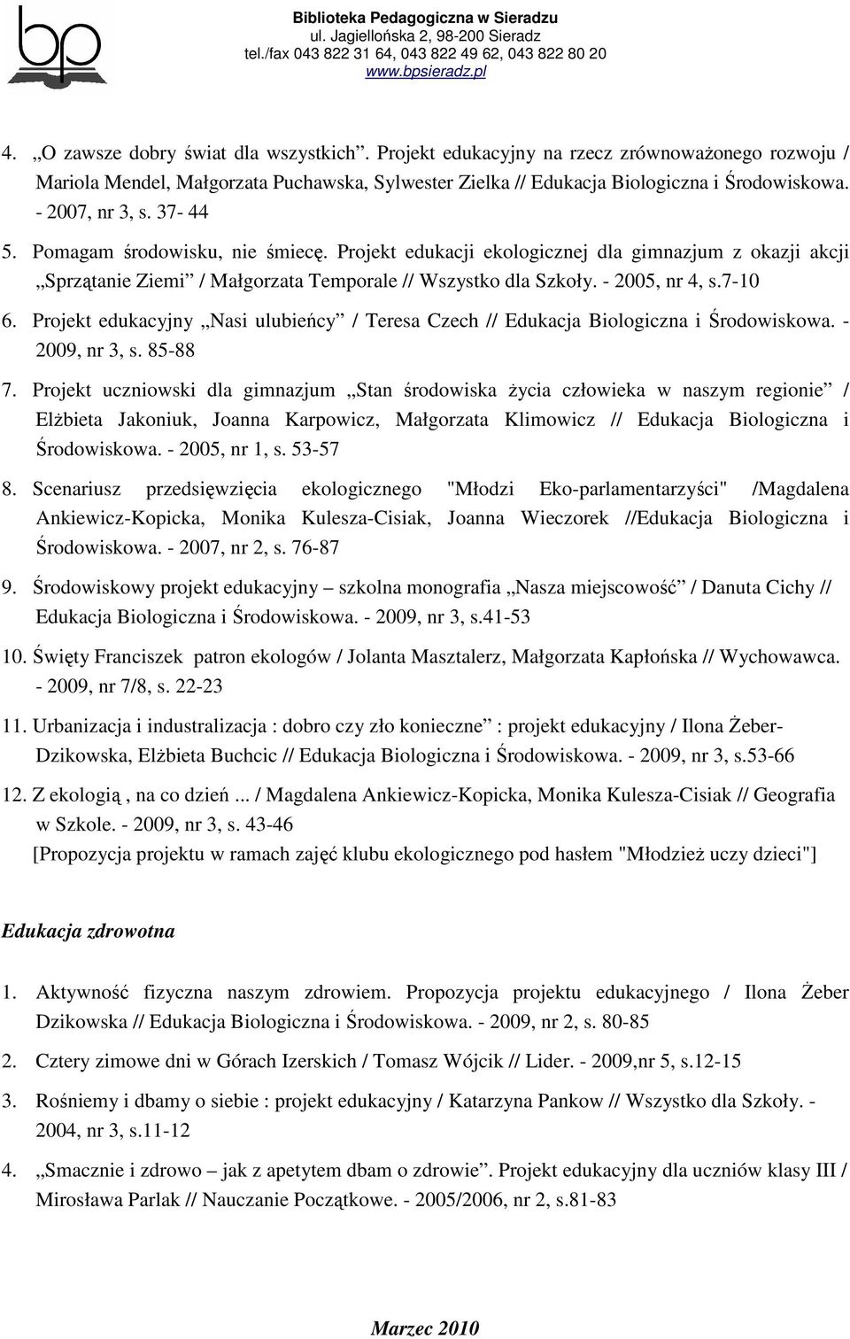 7-10 6. Projekt edukacyjny Nasi ulubieńcy / Teresa Czech // Edukacja Biologiczna i Środowiskowa. - 2009, nr 3, s. 85-88 7.