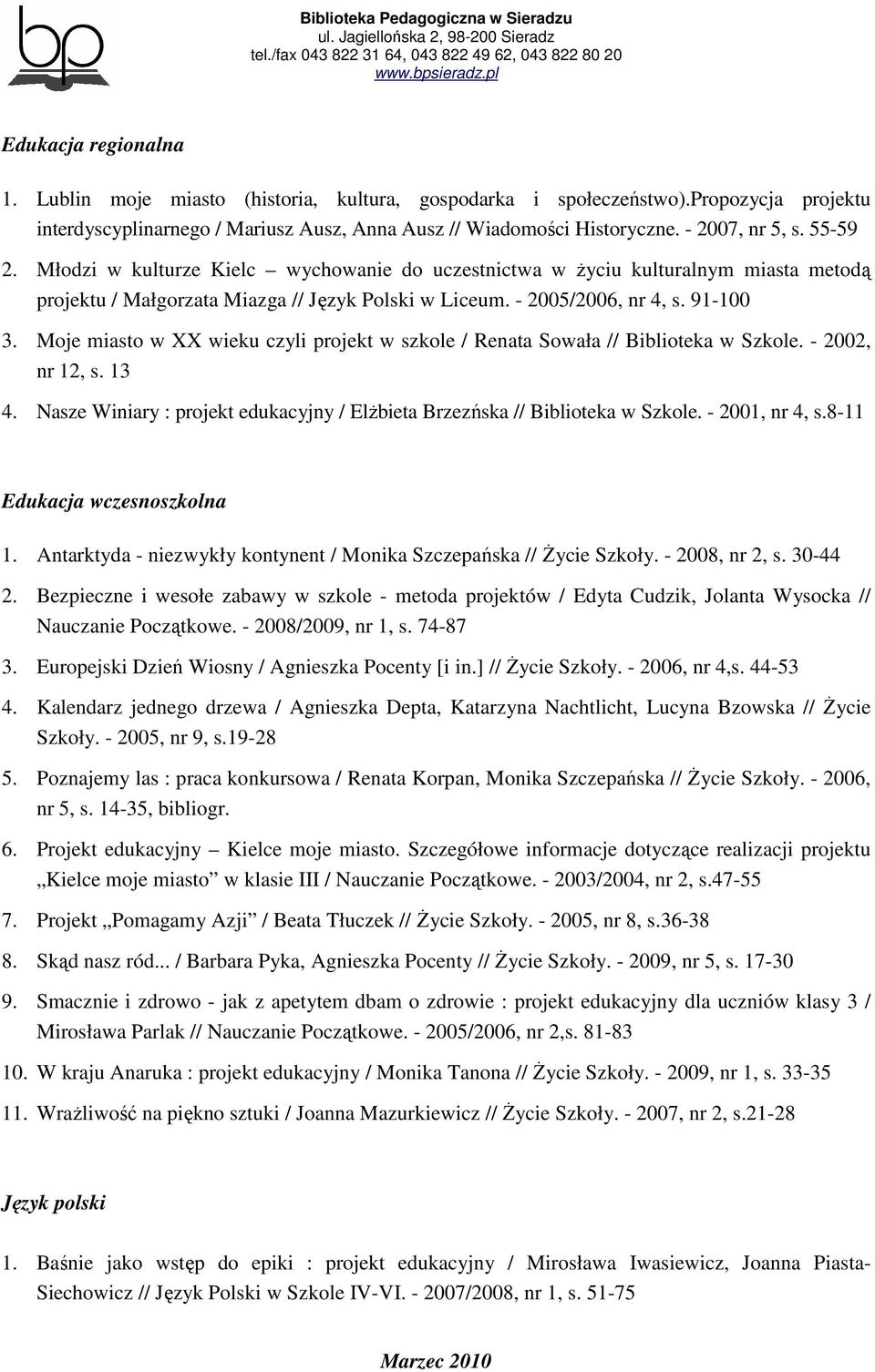 Moje miasto w XX wieku czyli projekt w szkole / Renata Sowała // Biblioteka w Szkole. - 2002, nr 12, s. 13 4. Nasze Winiary : projekt edukacyjny / ElŜbieta Brzezńska // Biblioteka w Szkole.