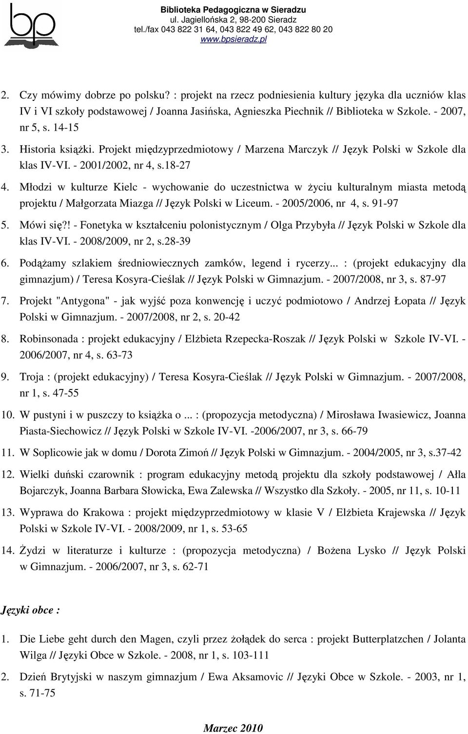Młodzi w kulturze Kielc - wychowanie do uczestnictwa w Ŝyciu kulturalnym miasta metodą projektu / Małgorzata Miazga // Język Polski w Liceum. - 2005/2006, nr 4, s. 91-97 5. Mówi się?