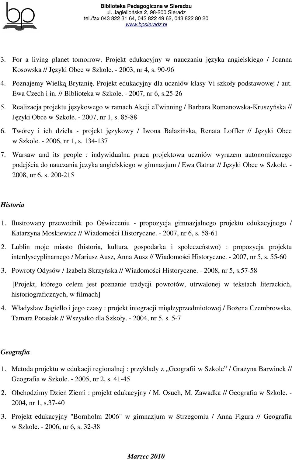 Realizacja projektu językowego w ramach Akcji etwinning / Barbara Romanowska-Kruszyńska // Języki Obce w Szkole. - 2007, nr 1, s. 85-88 6.
