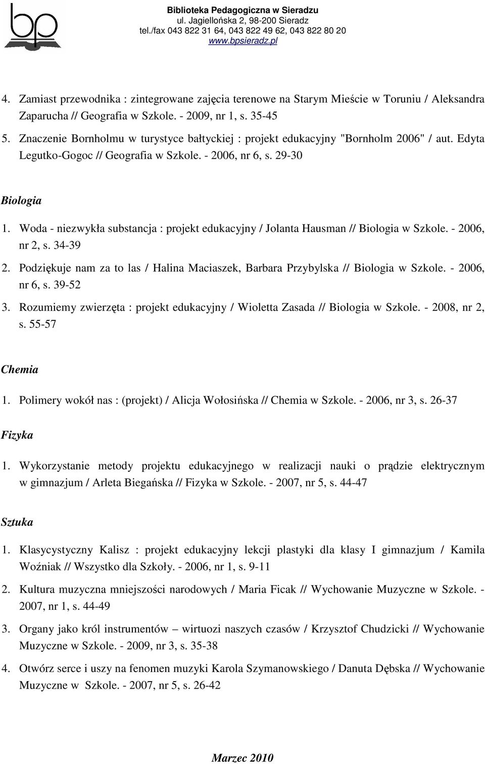 Woda - niezwykła substancja : projekt edukacyjny / Jolanta Hausman // Biologia w Szkole. - 2006, nr 2, s. 34-39 2. Podziękuje nam za to las / Halina Maciaszek, Barbara Przybylska // Biologia w Szkole.