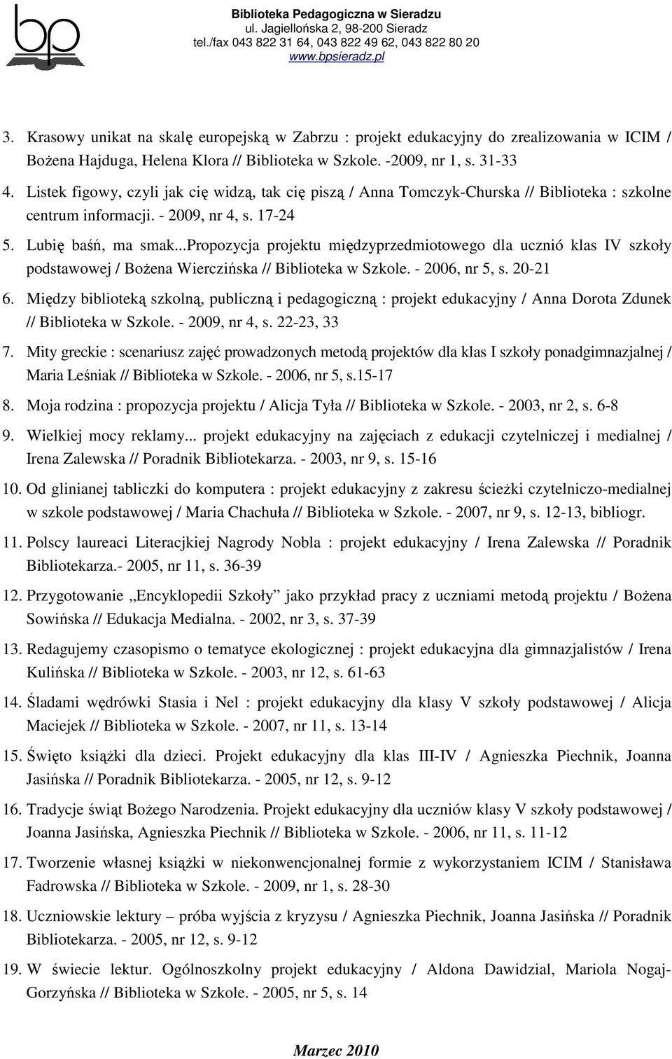 ..propozycja projektu międzyprzedmiotowego dla ucznió klas IV szkoły podstawowej / BoŜena Wierczińska // Biblioteka w Szkole. - 2006, nr 5, s. 20-21 6.