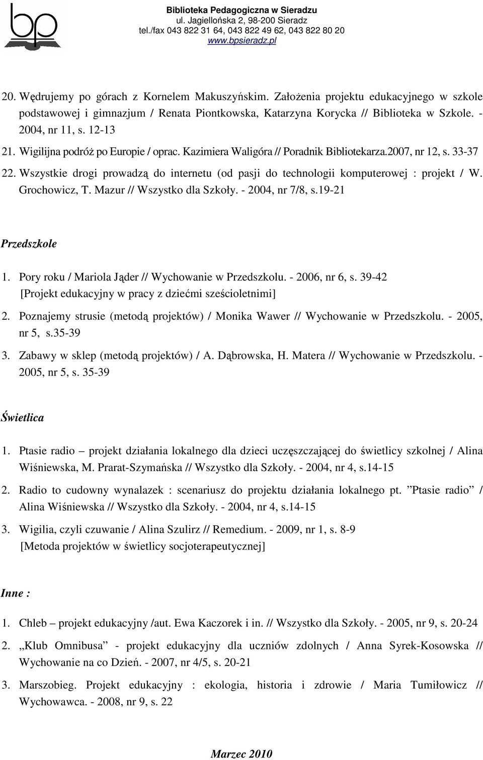 Wszystkie drogi prowadzą do internetu (od pasji do technologii komputerowej : projekt / W. Grochowicz, T. Mazur // Wszystko dla Szkoły. - 2004, nr 7/8, s.19-21 Przedszkole 1.