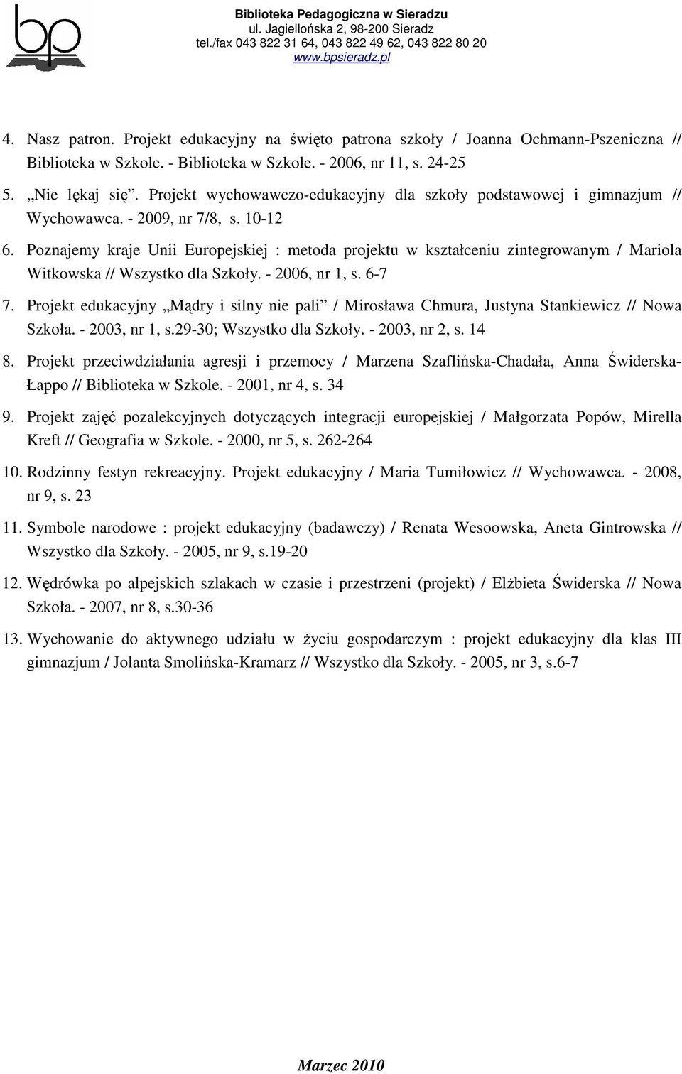 Poznajemy kraje Unii Europejskiej : metoda projektu w kształceniu zintegrowanym / Mariola Witkowska // Wszystko dla Szkoły. - 2006, nr 1, s. 6-7 7.