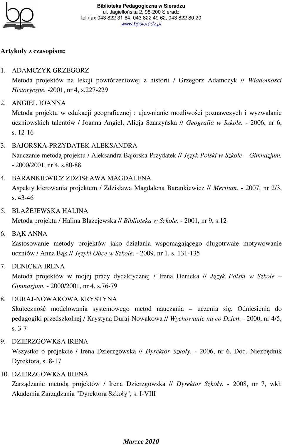 12-16 3. BAJORSKA-PRZYDATEK ALEKSANDRA Nauczanie metodą projektu / Aleksandra Bajorska-Przydatek // Język Polski w Szkole Gimnazjum. - 2000/2001, nr 4, s.80-88 4.