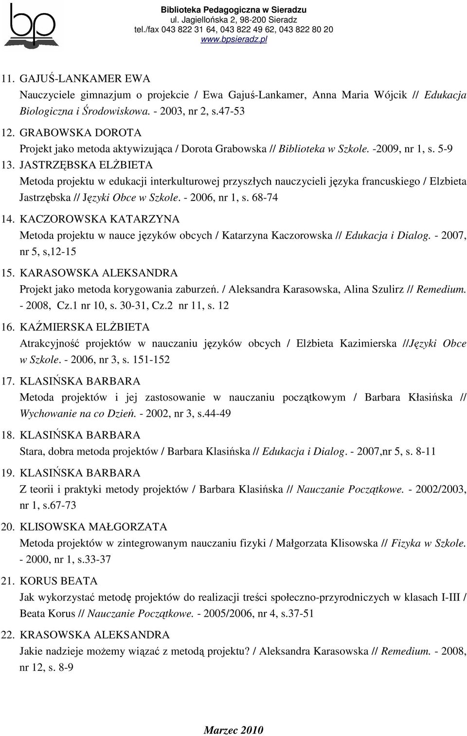 JASTRZĘBSKA ELśBIETA Metoda projektu w edukacji interkulturowej przyszłych nauczycieli języka francuskiego / Elzbieta Jastrzębska // Języki Obce w Szkole. - 2006, nr 1, s. 68-74 14.