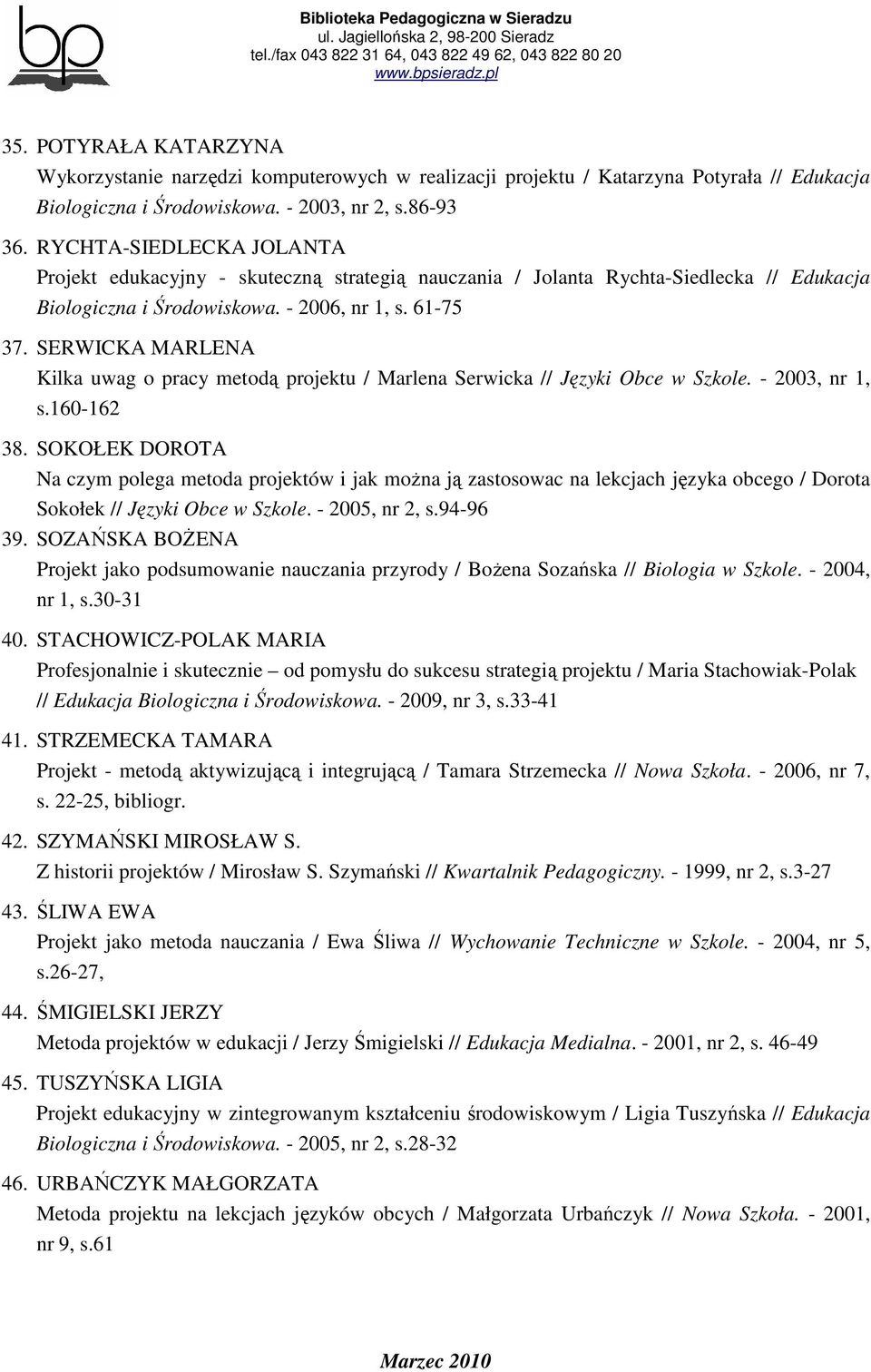 SERWICKA MARLENA Kilka uwag o pracy metodą projektu / Marlena Serwicka // Języki Obce w Szkole. - 2003, nr 1, s.160-162 38.