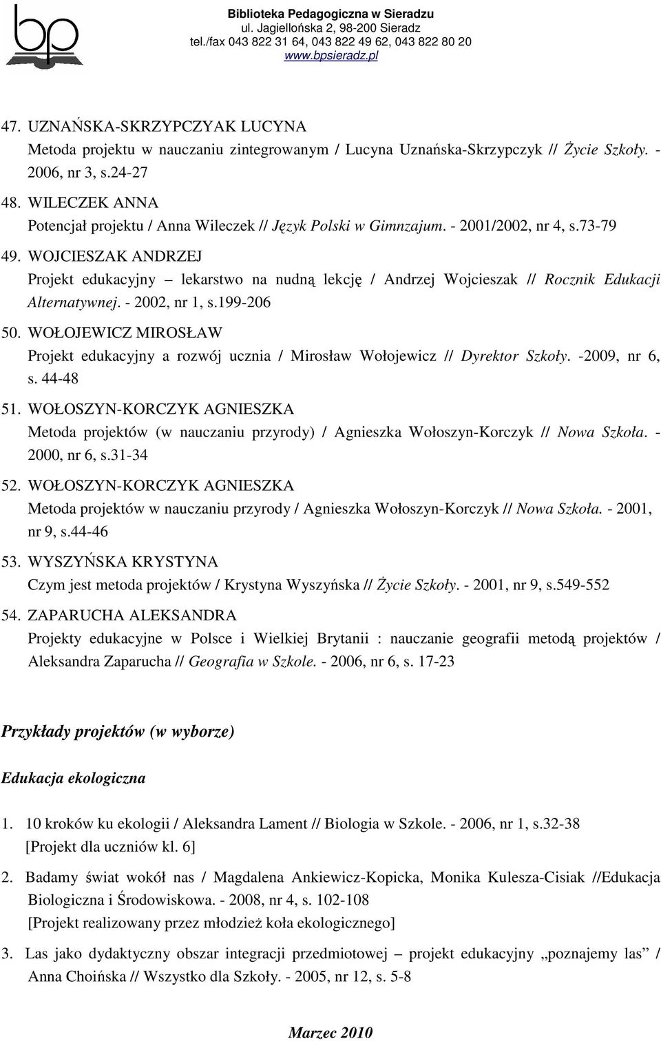 WOJCIESZAK ANDRZEJ Projekt edukacyjny lekarstwo na nudną lekcję / Andrzej Wojcieszak // Rocznik Edukacji Alternatywnej. - 2002, nr 1, s.199-206 50.