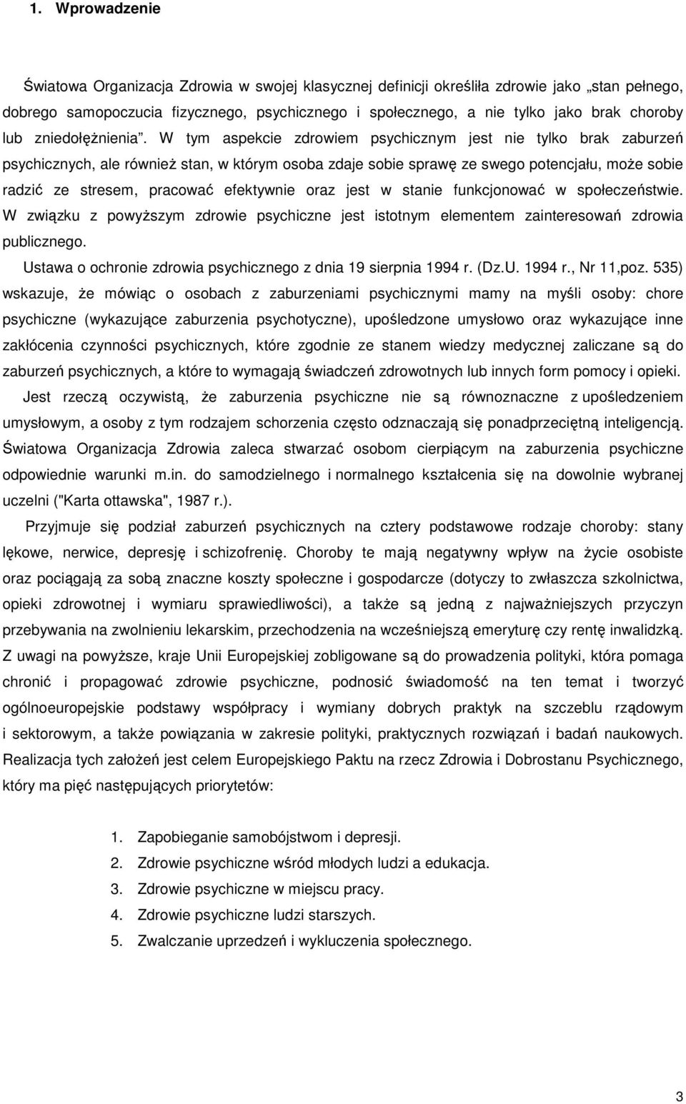 W tym aspekcie zdrowiem psychicznym jest nie tylko brak zaburzeń psychicznych, ale równieŝ stan, w którym osoba zdaje sobie sprawę ze swego potencjału, moŝe sobie radzić ze stresem, pracować