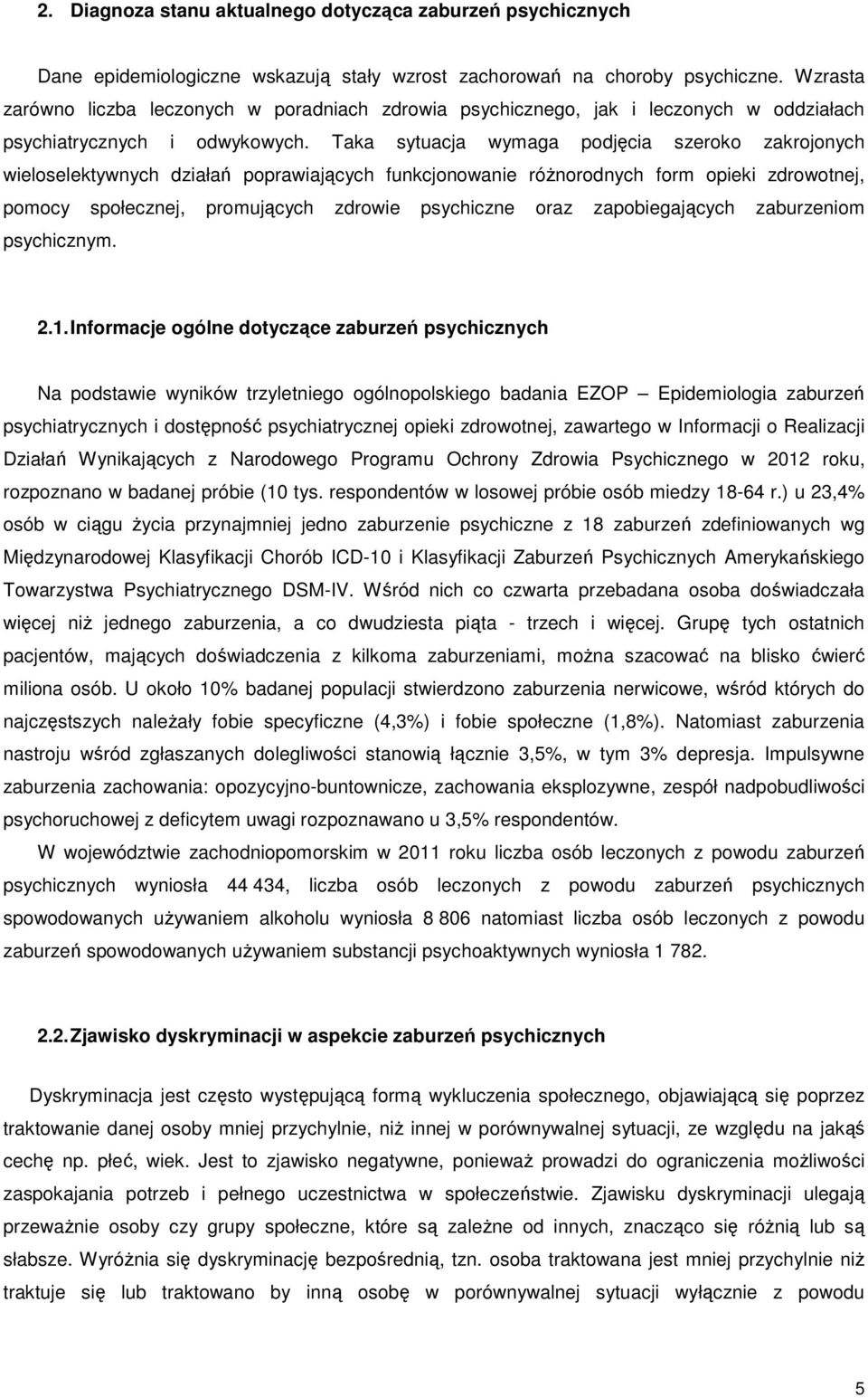 Taka sytuacja wymaga podjęcia szeroko zakrojonych wieloselektywnych działań poprawiających funkcjonowanie róŝnorodnych form opieki zdrowotnej, pomocy społecznej, promujących zdrowie psychiczne oraz