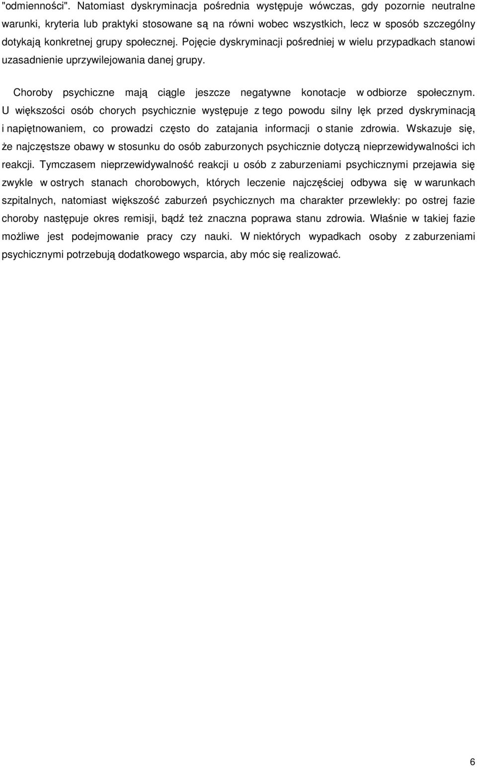 społecznej. Pojęcie dyskryminacji pośredniej w wielu przypadkach stanowi uzasadnienie uprzywilejowania danej grupy. Choroby psychiczne mają ciągle jeszcze negatywne konotacje w odbiorze społecznym.