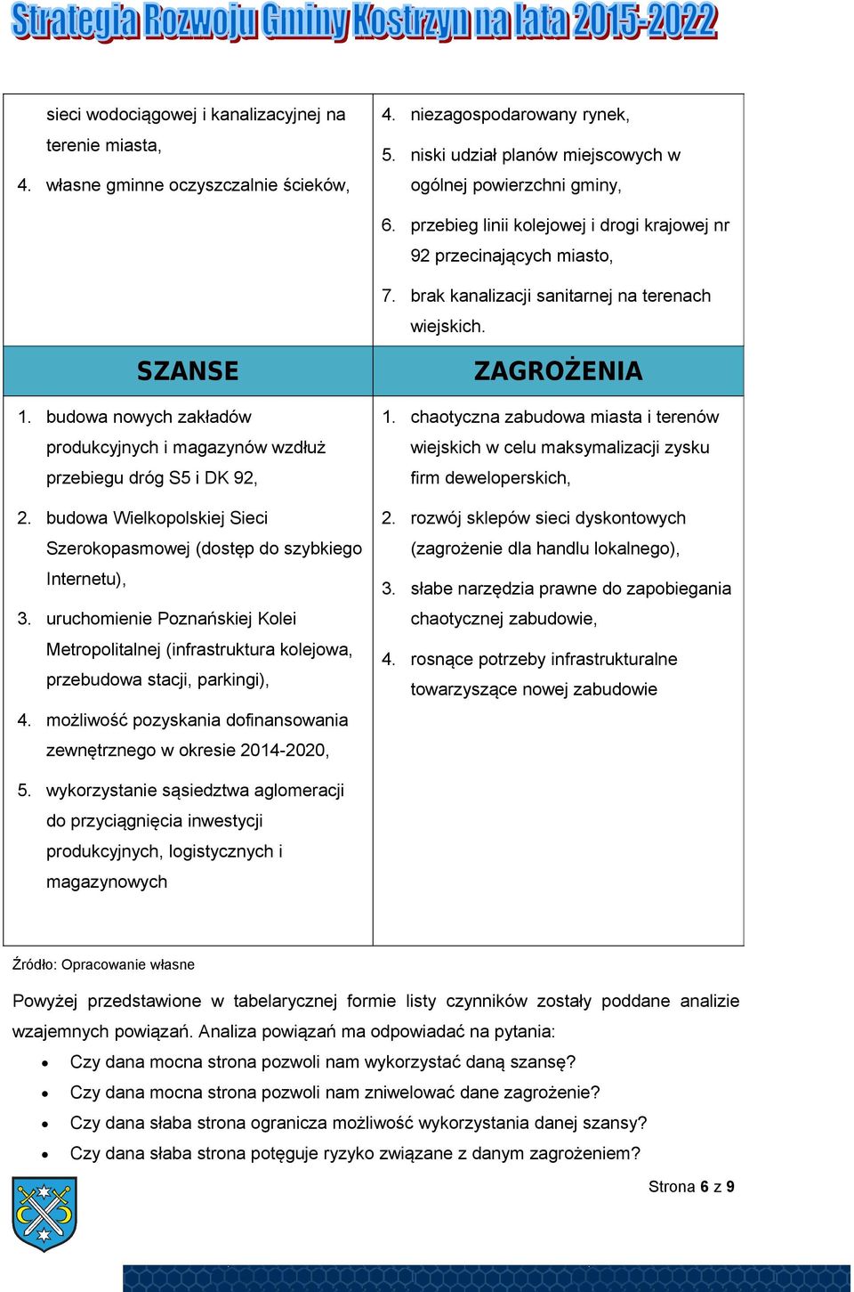 budowa nowych zakładów produkcyjnych i magazynów wzdłuż przebiegu dróg S5 i DK 92, 2. budowa Wielkopolskiej Sieci Szerokopasmowej (dostęp do szybkiego Internetu), 3.